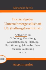 Neuerscheinung: „Praxisratgeber Unternehmergesellschaft - UG (haftungsbeschränkt)“ von Alexander Sprick Praxisratgeber-Unternehmergesellschaft-Mini-198x300 Neuerscheinung: „Praxisratgeber Unternehmergesellschaft - UG (haftungsbeschränkt)“ von Alexander Sprick