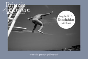 Soll ich? Oder lieber doch nicht? Neue Ausgabe des Online-Magazins Prinzip Apfelbaum mit dem Thema ENTSCHEIDEN Prinzip-Apfelbaum-Ausgabe-5-Cover-Entscheiden_Web-300x202 Soll ich? Oder lieber doch nicht? Neue Ausgabe des Online-Magazins Prinzip Apfelbaum mit dem Thema ENTSCHEIDEN