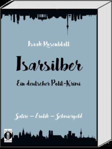 Grafik-Isarsilber-225x300 Isarsilber – eine politische Kriminalsatire, die kleine und große Skandale in Deutschland ausbreitet