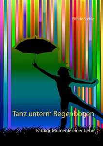 NEU - Tanz unterm Regenbogen: Farbige Momente einer Liebe TanzUntermRegenbogen NEU - Tanz unterm Regenbogen: Farbige Momente einer Liebe