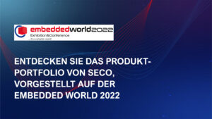 Embedded_World_2022-16x9-300dpi-1-300x169 Was steckt hinter den Produkten von SECO auf der embedded World 2022?