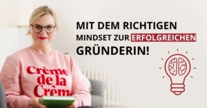 Welches Mindset brauchst du als Gründerin für dein eines eigenen Business? mit-dem-richtigen-mindset-zur-erfolgreichen-gruenderin-300x157 Welches Mindset brauchst du als Gründerin für dein eines eigenen Business?