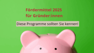 Foerdermittel-2025-Existenzgruender-300x169 Fördermittel 2025 für Gründer:innen: Diese Programme sollten Sie kennen!