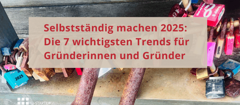 Selbstständig machen 2025: Die 7 wichtigsten Gründungstrends die Sie kennen sollten.