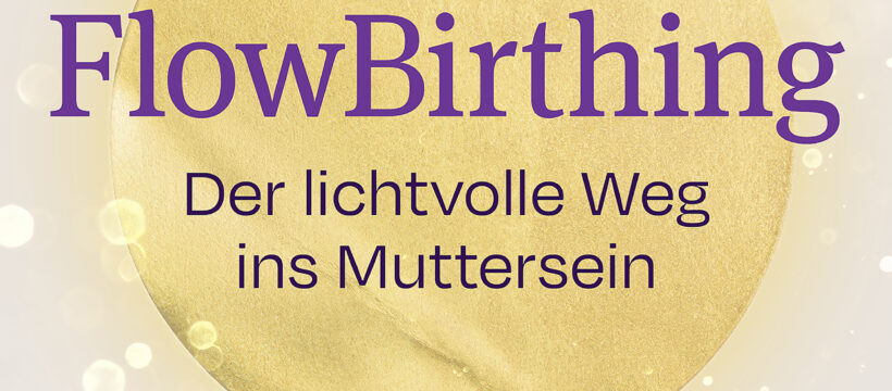 Buchcover „FlowBirthing – Der lichtvolle Weg ins Muttersein“ mit goldenem Kreis, hellem Hintergrund und Autorenangaben Kristina Marita Rumpel und Marie-Luise Schiegl.